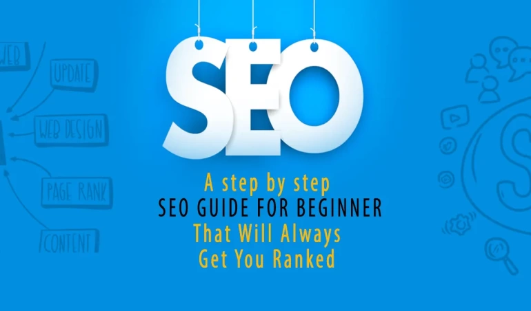 A step by step SEO Guide for Beginners That Will Always Get You Ranked