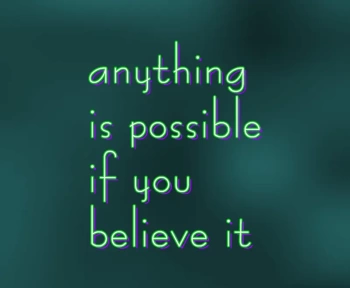 anything is possible if you believe it