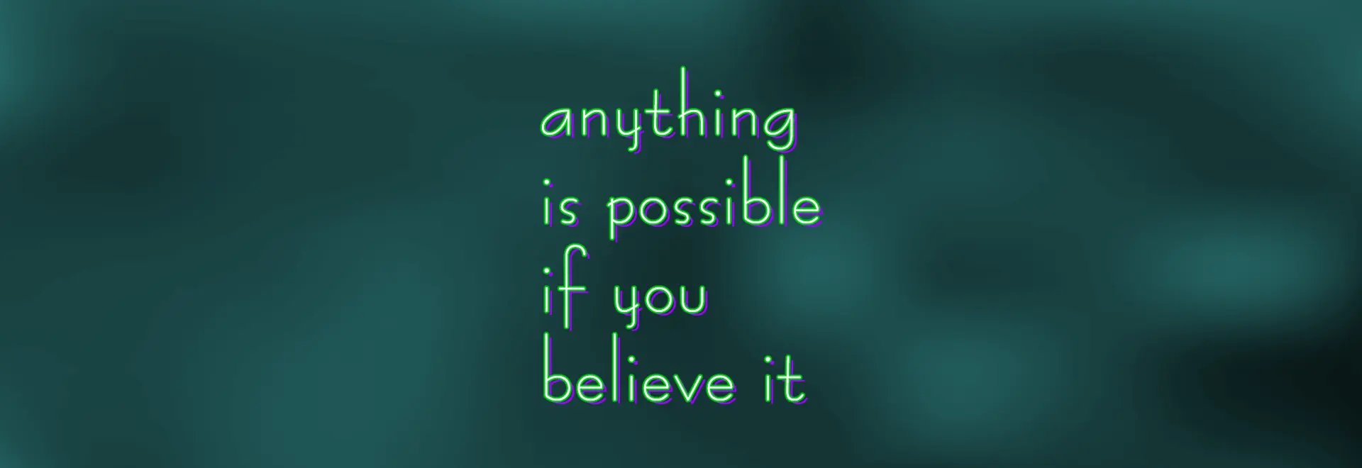 anything is possible if you believe it